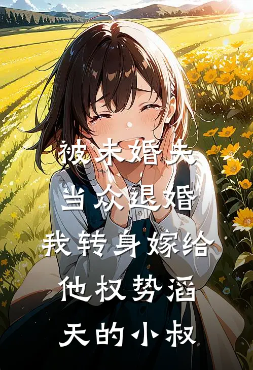 被未婚夫当众退婚，我转身嫁给他权势滔天的小叔