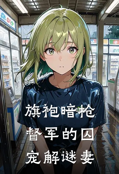 旗袍暗枪：督军的囚宠解谜妻沈砚舟苏锦婳全文免费阅读_热门小说大全旗袍暗枪：督军的囚宠解谜妻沈砚舟苏锦婳