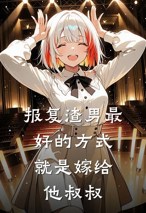 报复渣男最好的方式，就是嫁给他叔叔顾言洲苏富比免费完结版小说_小说完结报复渣男最好的方式，就是嫁给他叔叔顾言洲苏富比