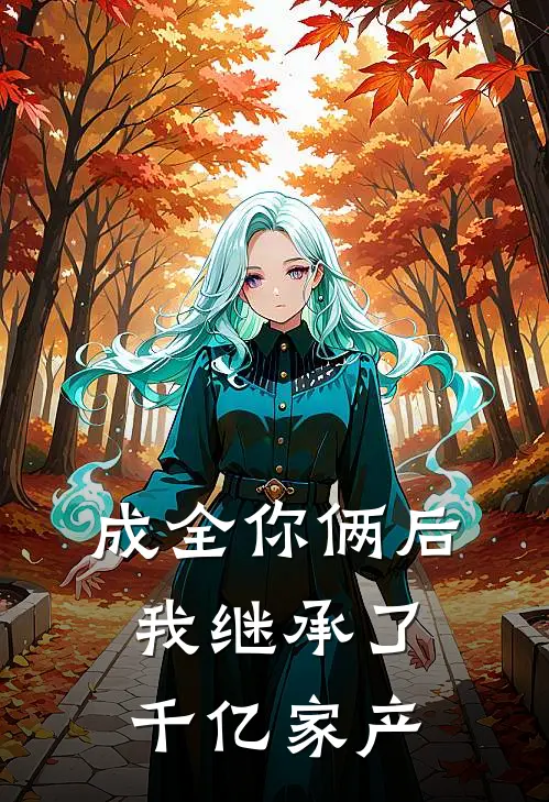 成全你俩后，我继承了千亿家产姜正国姜禾完结版小说_完结版小说成全你俩后，我继承了千亿家产(姜正国姜禾)