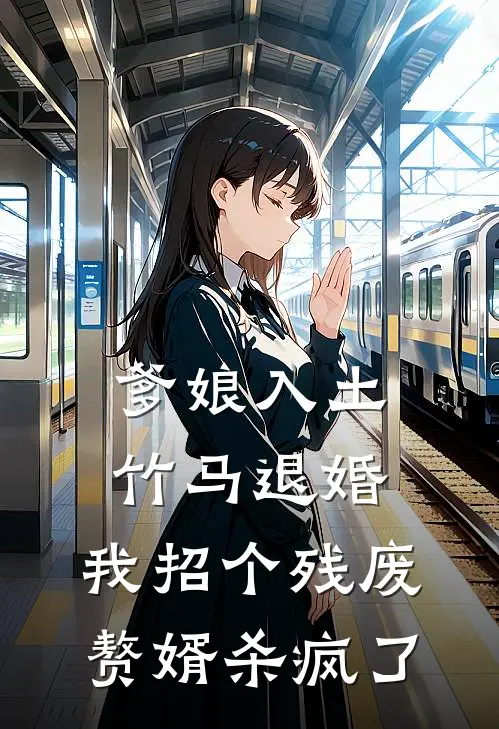 爹娘入土，竹马退婚，我招个残废赘婿杀疯了