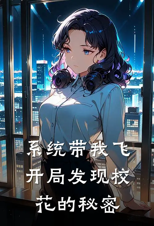 系统带我飞，开局发现校花的秘密王浩夏语然最新完本小说_免费小说大全系统带我飞，开局发现校花的秘密(王浩夏语然)