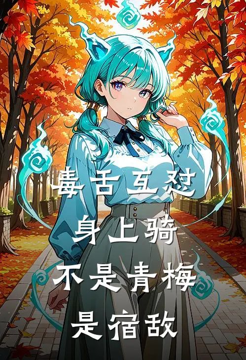 毒舌互怼身上骑，不是青梅是宿敌