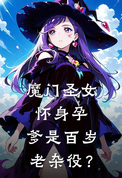 魔门圣女怀身孕，爹是百岁老杂役？