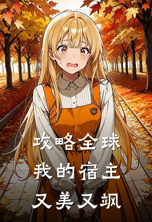 攻略全球：我的宿主又美又飒苏清颜江辰宇热门小说推荐_完本小说大全攻略全球：我的宿主又美又飒(苏清颜江辰宇)