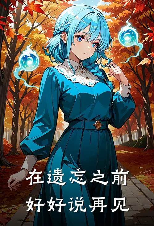 在遗忘之前，好好说再见林美薇薇小说完结推荐_完整版小说免费阅读在遗忘之前，好好说再见(林美薇薇)