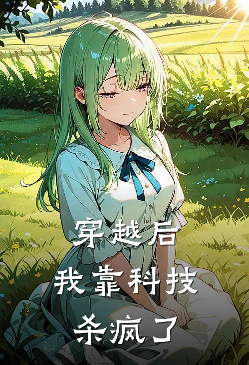 穿越后，我靠科技杀疯了(江芷柔秋月)免费阅读全文_免费完结版小说穿越后，我靠科技杀疯了江芷柔秋月