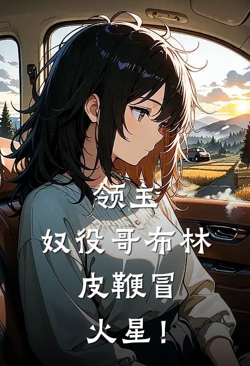 领主：奴役哥布林，皮鞭冒火星！菲尔迪强尼免费完结小说_完本完结小说领主：奴役哥布林，皮鞭冒火星！(菲尔迪强尼)