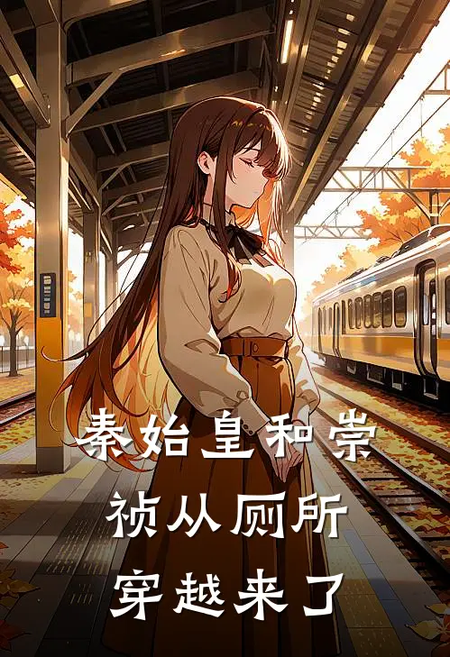 秦始皇和崇祯从厕所穿越来了(程安嬴政)在线免费小说_完结小说免费阅读秦始皇和崇祯从厕所穿越来了程安嬴政