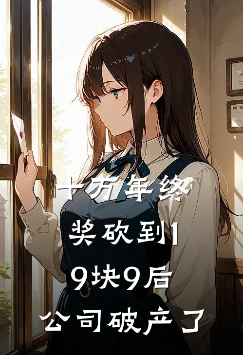 十万年终奖砍到19块9后，公司破产了(江亦川李冬梅)免费阅读_完结热门小说十万年终奖砍到19块9后，公司破产了(江亦川李冬梅)