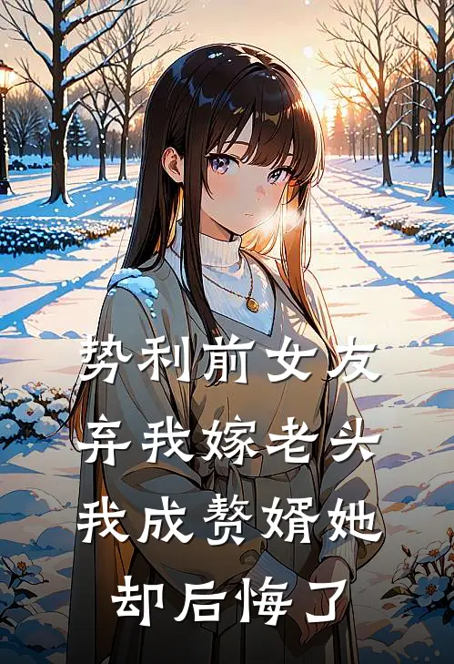 势利前女友弃我嫁老头，我成赘婿她却后悔了