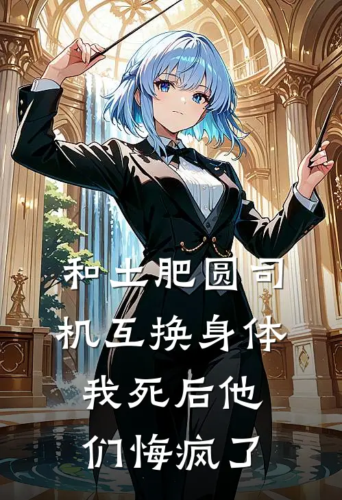 阿朔陆霜玥(和土肥圆司机互换身体，我死后他们悔疯了)全本免费在线阅读_阿朔陆霜玥全集在线阅读